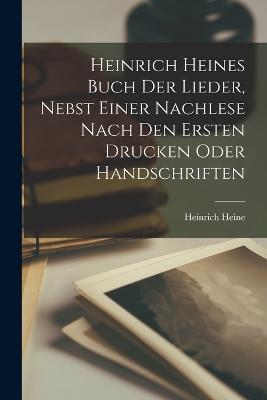 Heinrich Heines Buch Der Lieder, Nebst Einer Nachlese Nach Den Ersten Drucken Oder Handschriften - Heinrich Heine - cover
