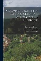 Gesammelte Schriften Aus Dem Gebiet Der Systematischen Theologie: Exegese Und Geschichte