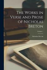 The Works in Verse and Prose of Nicholas Breton; Volume 1