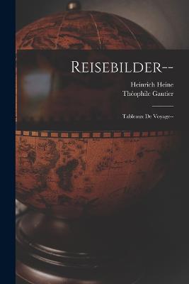 Reisebilder--: Tableaux De Voyage-- - Théophile Gautier,Heinrich Heine - cover