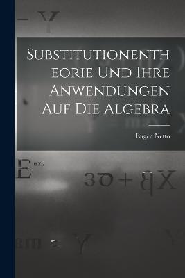 Substitutionentheorie Und Ihre Anwendungen Auf Die Algebra - Eugen Netto - cover