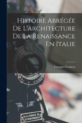 Histoire Abregee De L'architecture De La Renaissance En Italie - Georges Gromort - cover