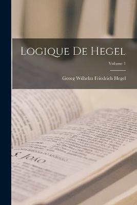 Logique De Hegel; Volume 1 - Georg Wilhelm Friedrich Hegel - cover