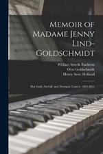 Memoir of Madame Jenny Lind-Goldschmidt: Her Early Art-Life and Dramatic Career, 1820-1851