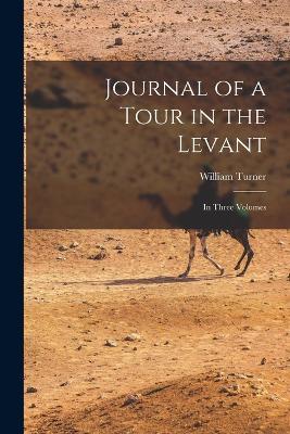 Journal of a Tour in the Levant: In Three Volumes - William Turner - cover