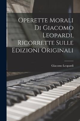 Operette Morali Di Giacomo Leopardi, Ricorrette Sulle Edizioni Originali - Giacomo Leopardi - cover