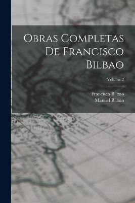 Obras Completas De Francisco Bilbao; Volume 2 - Francisco Bilbao,Manuel Bilbao - cover