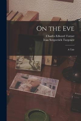 On the Eve: A Tale - Ivan Sergeevich Turgenev,Charles Edward Turner - cover