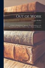 Out of Work: A Study of Employment Agencies, Their Treatment of the Unemployed, and Their Influence Upon Home and Business