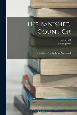 The Banished Count Or: The Life of Nicolas Louis Zinzendorf - John Gill,Felix Bovet - cover