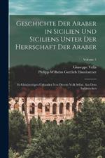 Geschichte Der Araber in Sicilien Und Siciliens Unter Der Herrschaft Der Araber: In Gleichzeitigen Urkunden Von Diesem Volk Selbst. Aus Dem Italiänischen; Volume 1