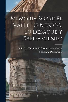 Memoria Sobre El Valle De México, Su Desagüe Y Saneamiento - cover