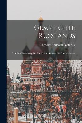 Geschichte Russlands: Von Der Entstehung Des Russischen Reiches Bis Zur Gegenwart - Theodor Hermann Pantenius - cover