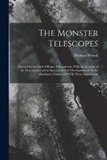 The Monster Telescopes: Erected by the Earl of Rosse, Parsonstown, With an Account of the Manufacture of the Specula, & Full Descriptions of All the Machinery Connected With These Instruments