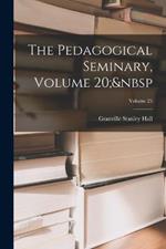 The Pedagogical Seminary, Volume 20; Volume 25