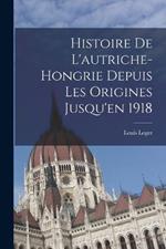 Histoire De L'autriche-Hongrie Depuis Les Origines Jusqu'en 1918