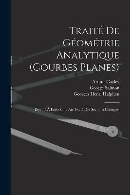 Traité De Géométrie Analytique (Courbes Planes): Destiné À Faire Suite Au Traité Des Sections Coniques - George Salmon,Arthur Cayley,Octave Chemin - cover