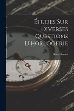 Etudes Sur Diverses Questions D'horlogerie