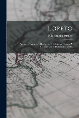 Loreto: Apuntes Geograficos, Historicos, Estadisticos, Politicos Y Sociales, Por Hildebrando Fuentes - Hildebrando Fuentes - cover