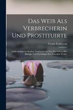 Das Weib Als Verbrecherin Und Prostituirte: Anthropologische Studien, Gegrundet Auf Eine Darstellung Der Biologie Und Psychologie Des Normalen Weibes