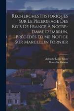 Recherches Historiques Sur Le Pèlerinage Des Rois De France À Notre-Dame D'embrun, Précédés D'une Notice Sur Marcellin Fornier