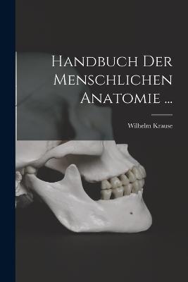 Handbuch Der Menschlichen Anatomie ... - Wilhelm Krause - cover