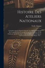 Histoire Des Ateliers Nationaux: Consideres Sous Le Double Point De Vue Politique Et Social; Des Causes De Leur Formation Et De Leur Existence; Et De L'influence Qu'ils Ont Exercee Sur Les Evenements De Quatre Premiers Mois De La Republique, Suiv...