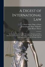 A Digest of International Law: As Embodied in Diplomatic Discussions, Treaties and Other International Agreements, International Awards, the Decisions of Municipal Courts, and the Writings of Jurists