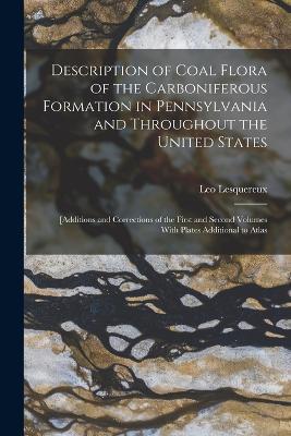 Description of Coal Flora of the Carboniferous Formation in Pennsylvania and Throughout the United States: [Additions and Corrections of the First and Second Volumes With Plates Additional to Atlas - Leo Lesquereux - cover