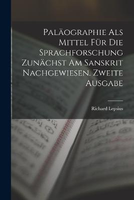 Paläographie Als Mittel Für Die Sprachforschung Zunächst Am Sanskrit Nachgewiesen. Zweite Ausgabe - Richard Lepsius - cover