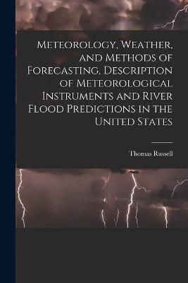 Meteorology, Weather, and Methods of Forecasting, Description of Meteorological Instruments and River Flood Predictions in the United States - Thomas Russell - cover