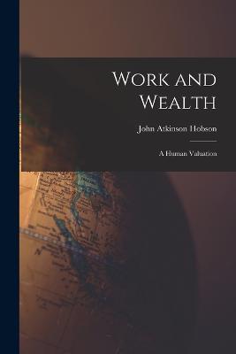 Work and Wealth: A Human Valuation - John Atkinson Hobson - cover
