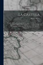 La Castilla: Y El Mas Famoso Castellano. Discurso Sobre El Sitio, Nombre, Extension, Gobierno, Y Condado De La Antigua Castilla. Historia Del Célebre Castellano Rodrigo Diaz, Llamado Vulgarmente El Cid Campeador