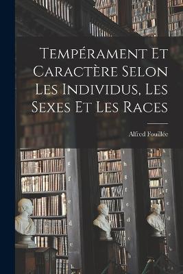 Tempérament Et Caractère Selon Les Individus, Les Sexes Et Les Races - Alfred Fouillée - cover