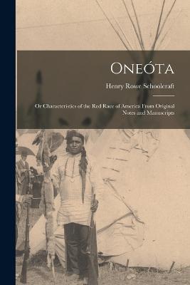 Oneota: Or Characteristics of the Red Race of America From Original Notes and Manuscripts - Henry Rowe Schoolcraft - cover
