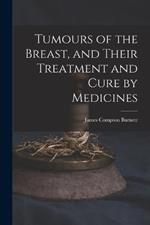 Tumours of the Breast, and Their Treatment and Cure by Medicines