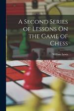 A Second Series of Lessons On the Game of Chess