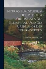 Beitrag Zum Studium Der Medulla Oblongata Des Kleinhirns Und Des Ursprungs Der Gehirnnerven