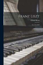 Franz Liszt: Ein Lebensbild