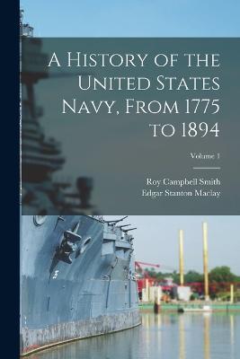 A History of the United States Navy, From 1775 to 1894; Volume 1 - Edgar Stanton Maclay,Roy Campbell Smith - cover