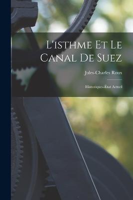 L'isthme Et Le Canal De Suez: Historique--État Actuel - Jules-Charles Roux - cover