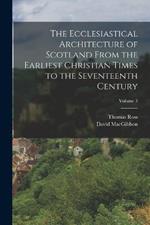 The Ecclesiastical Architecture of Scotland From the Earliest Christian Times to the Seventeenth Century; Volume 3