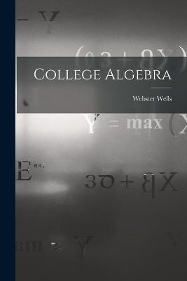 College Algebra - Webster Wells - cover