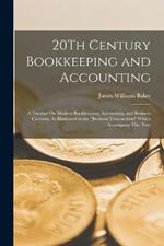 20Th Century Bookkeeping and Accounting: A Treatise On Modern Bookkeeping, Accounting, and Business Customs, As Illustrated in the Business Transactions Which Accompany This Text