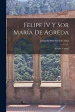 Felipe IV Y Sor Maria De Agreda: (Estudio Critico)