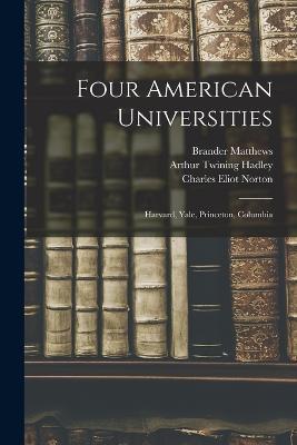 Four American Universities: Harvard, Yale, Princeton, Columbia - Charles Eliot Norton,William Milligan Sloane,Arthur Twining Hadley - cover