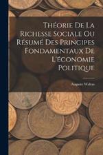 Theorie De La Richesse Sociale Ou Resume Des Principes Fondamentaux De L'economie Politique