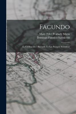 Facundo: Ó, Civilización I Barbarie En Las Pampas Arjentinas - Domingo Faustino Sarmiento,Mary Tyler Peabody Mann - cover