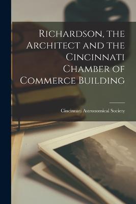 Richardson, the Architect and the Cincinnati Chamber of Commerce Building - cover