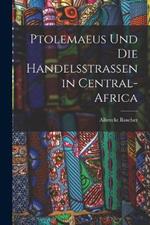 Ptolemaeus Und Die Handelsstrassen in Central-Africa